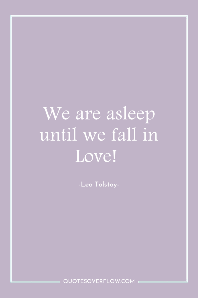 We are asleep until we fall in Love! 