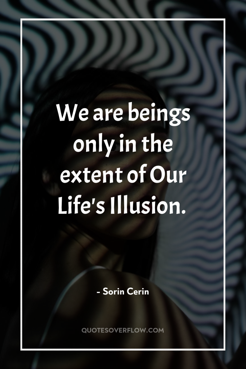 We are beings only in the extent of Our Life's...