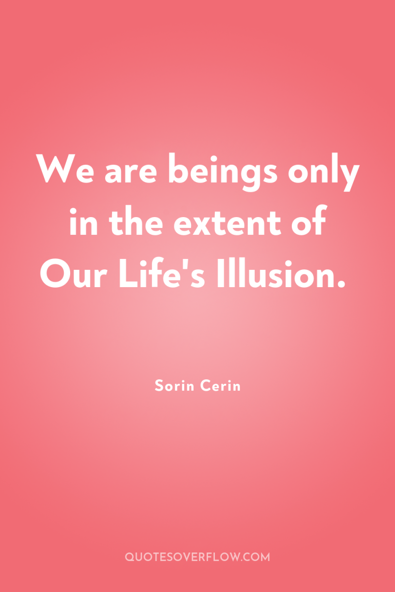 We are beings only in the extent of Our Life's...