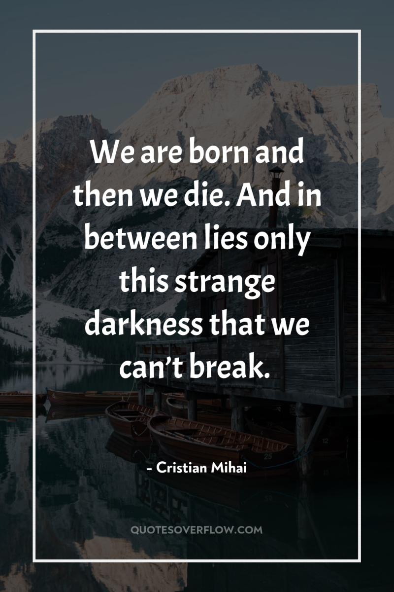 We are born and then we die. And in between...
