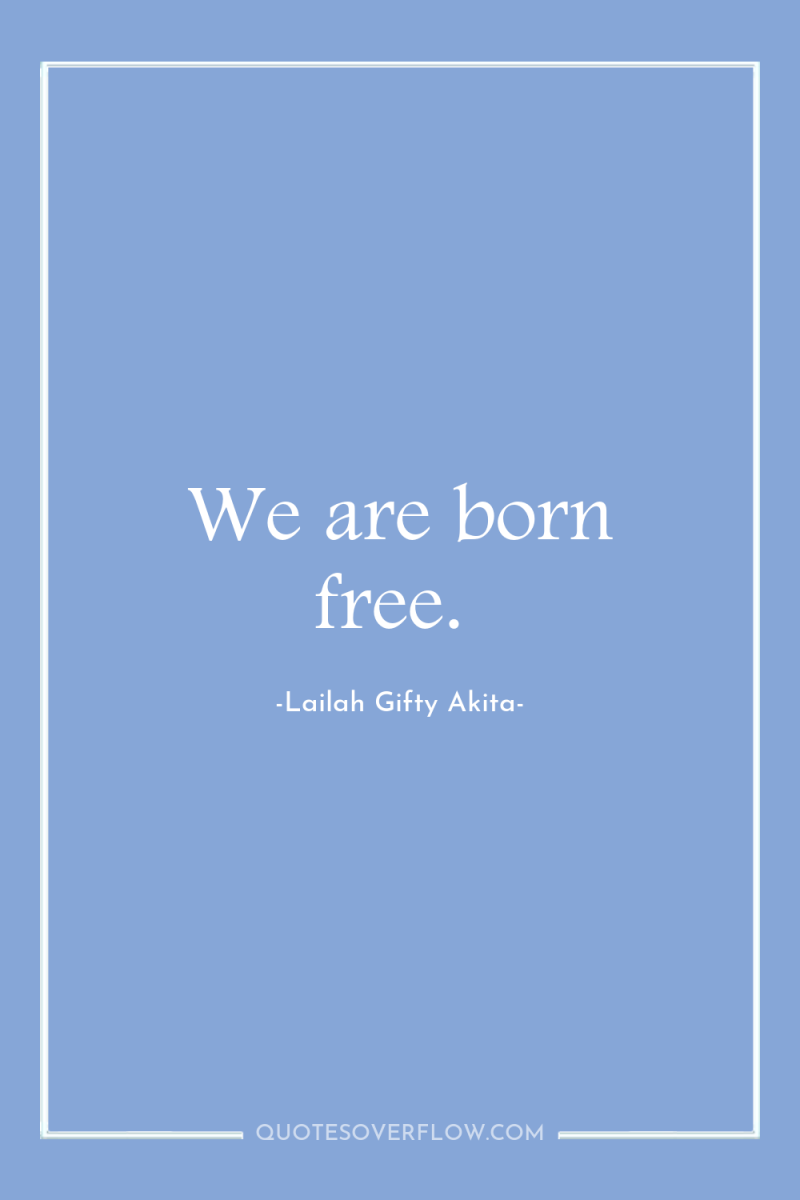 We are born free. 