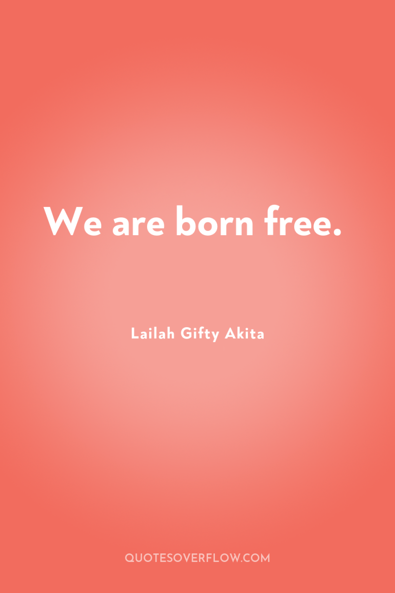 We are born free. 