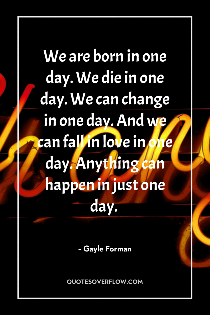 We are born in one day. We die in one...