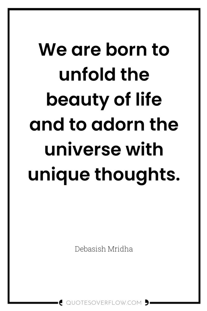 We are born to unfold the beauty of life and...