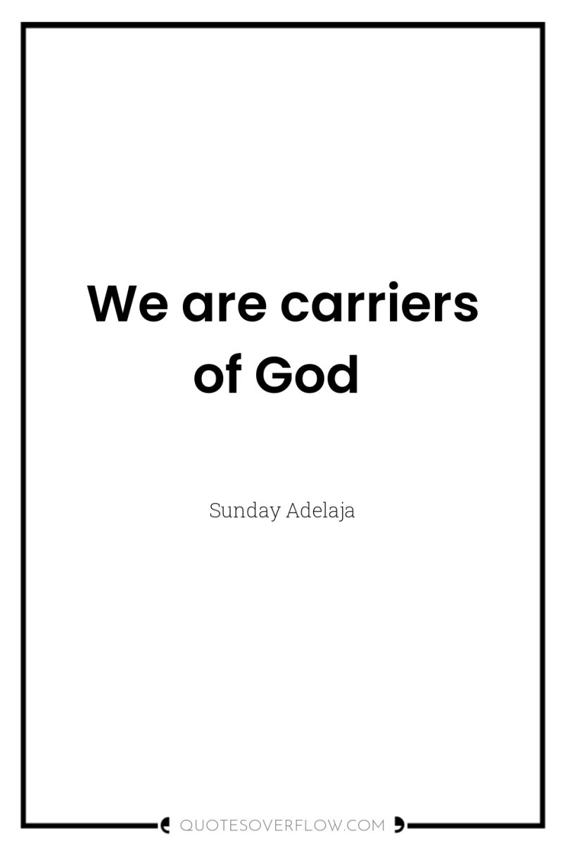 We are carriers of God 