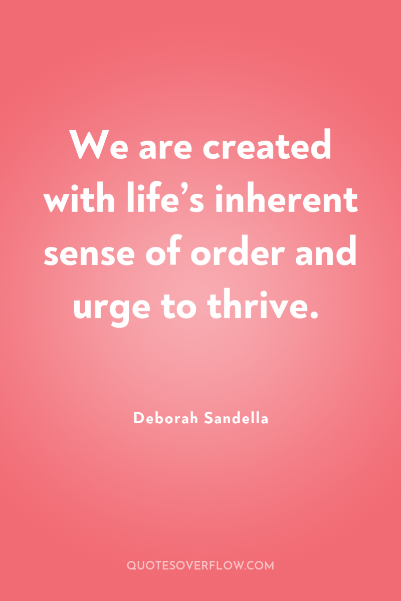 We are created with life’s inherent sense of order and...