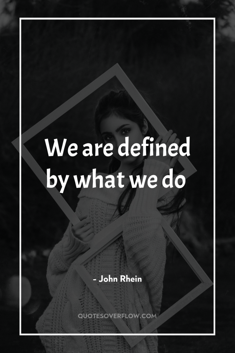 We are defined by what we do 