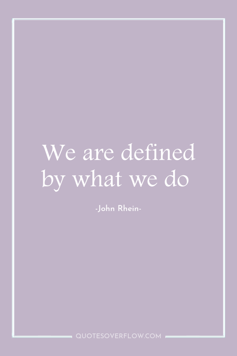We are defined by what we do 