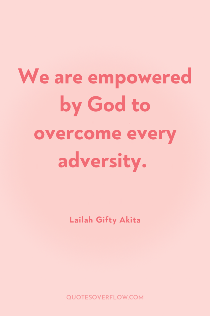 We are empowered by God to overcome every adversity. 