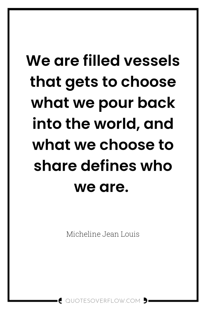 We are filled vessels that gets to choose what we...