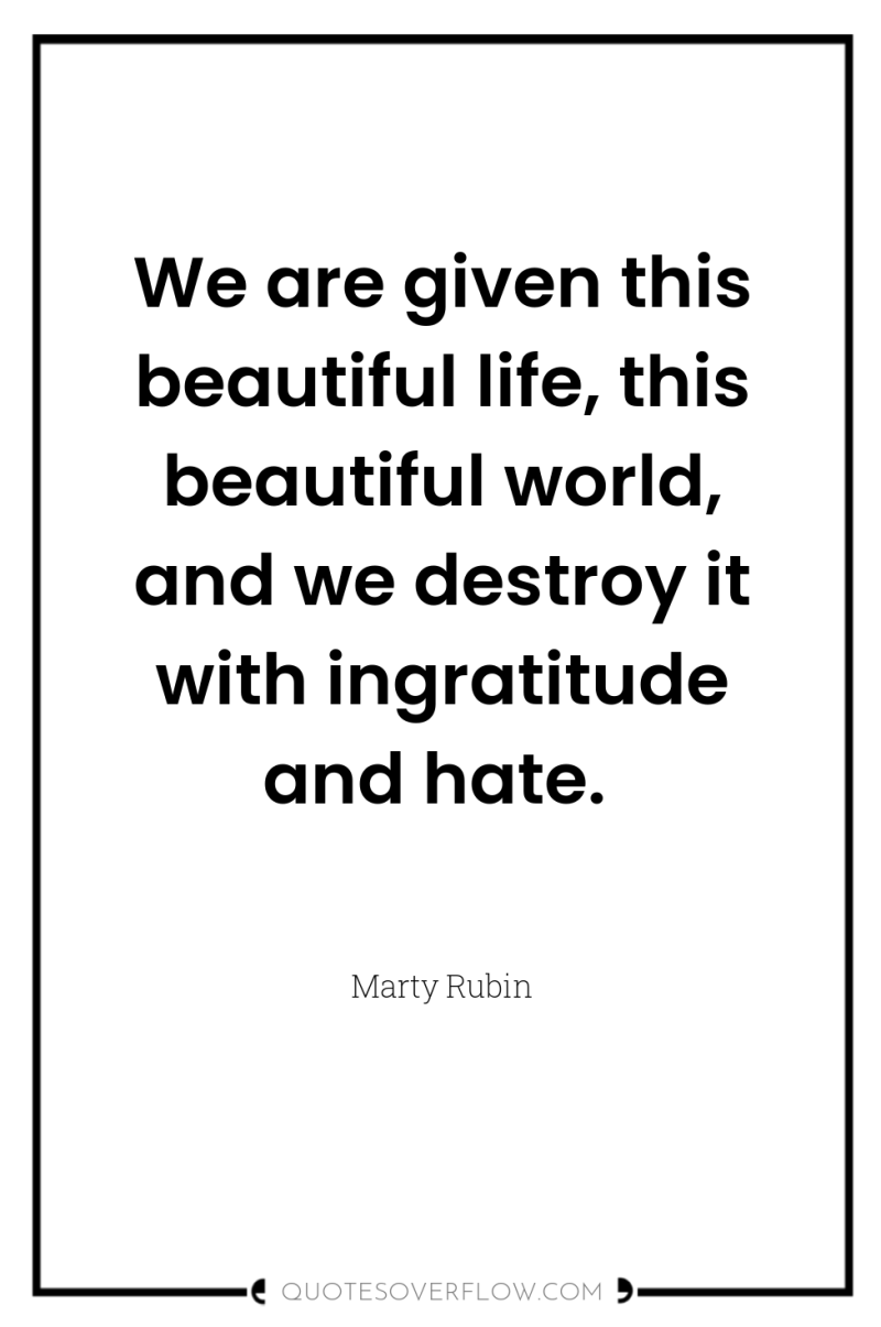 We are given this beautiful life, this beautiful world, and...