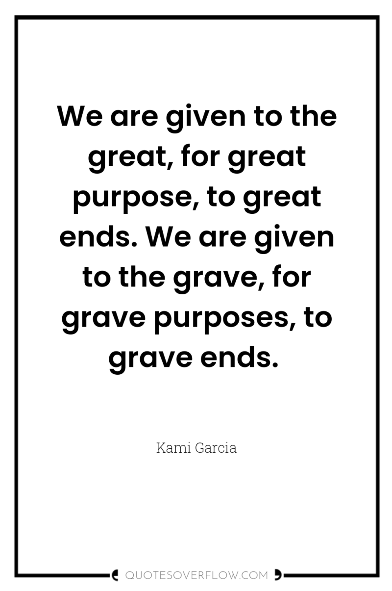 We are given to the great, for great purpose, to...