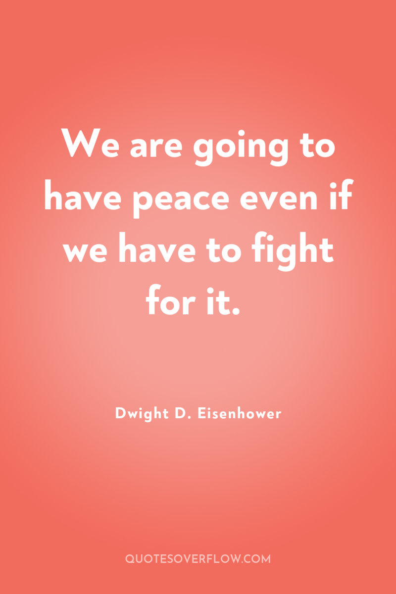 We are going to have peace even if we have...