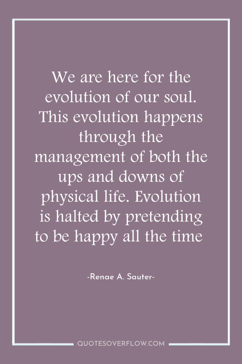 We are here for the evolution of our soul. This...