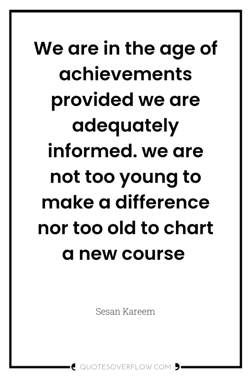 We are in the age of achievements provided we are...