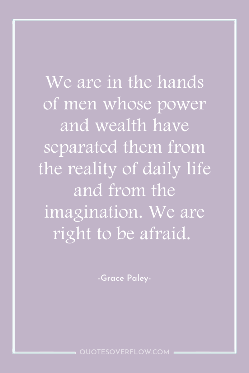 We are in the hands of men whose power and...