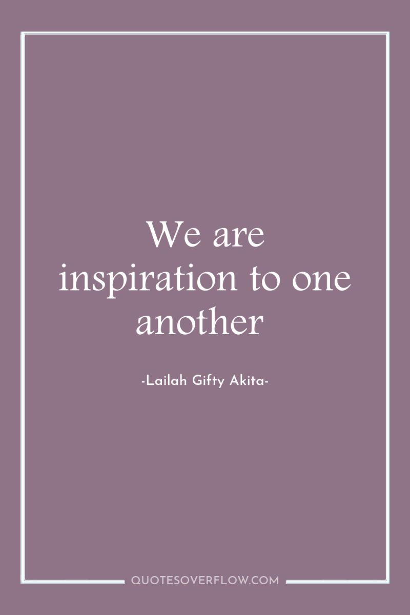 We are inspiration to one another 