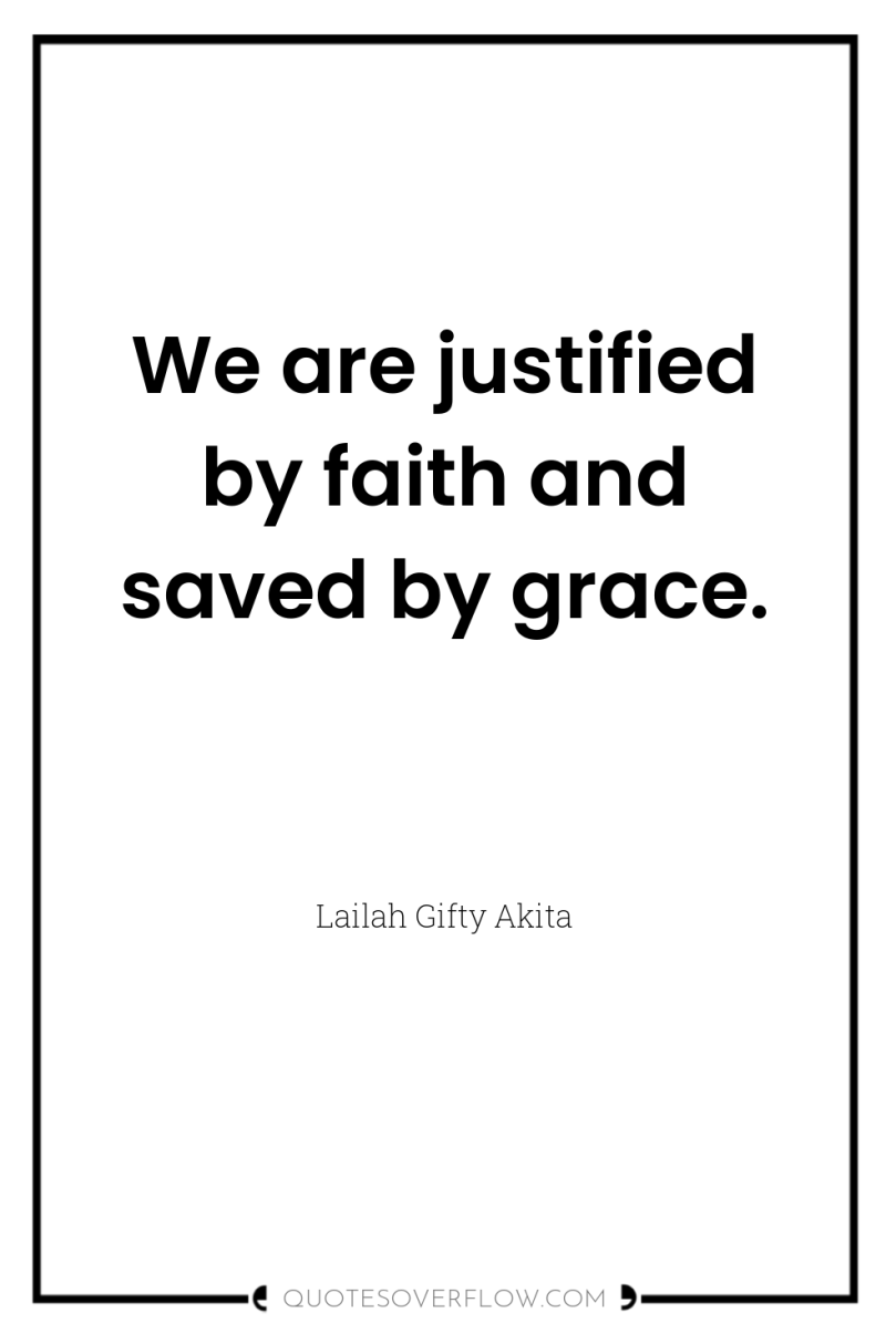 We are justified by faith and saved by grace. 