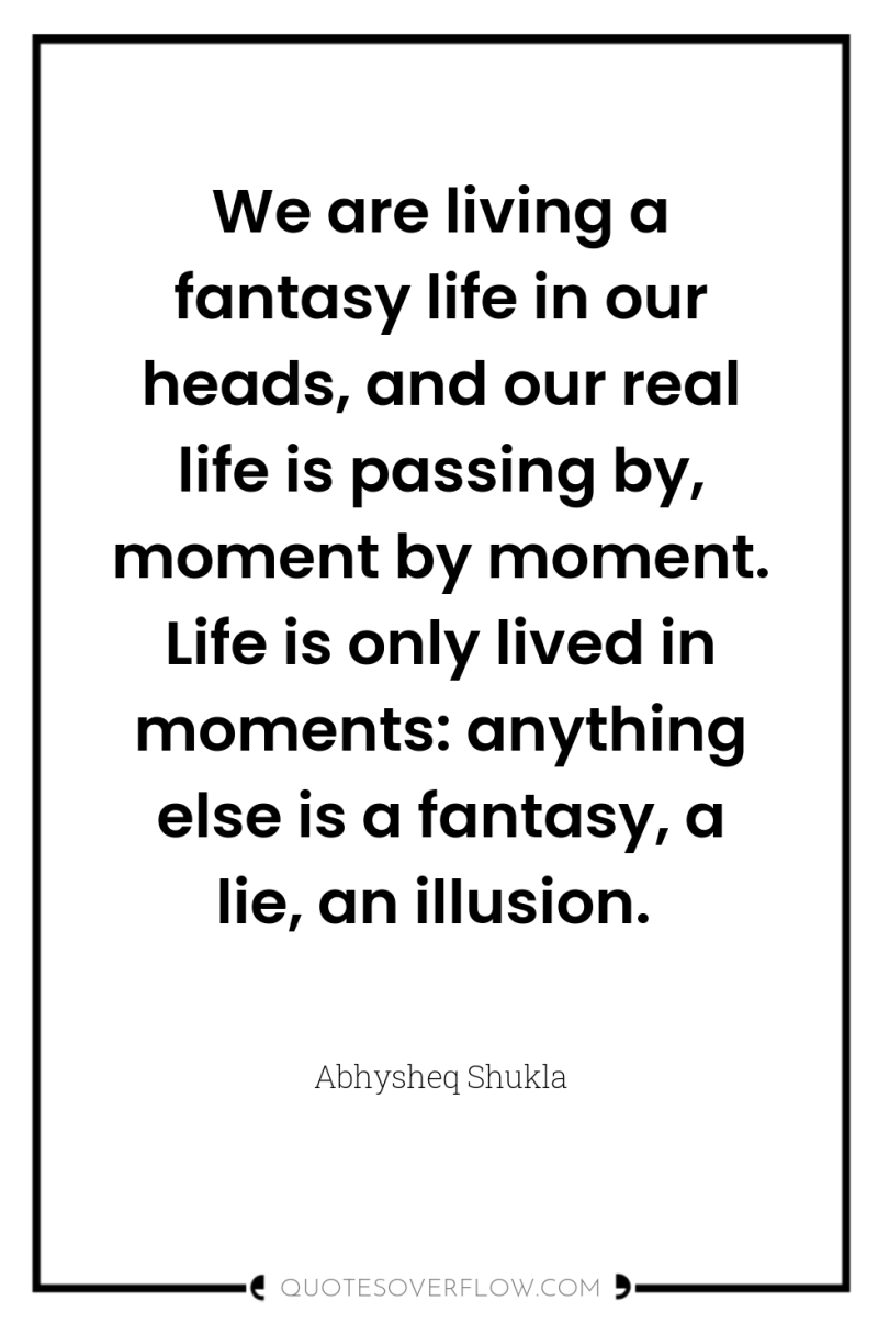 We are living a fantasy life in our heads, and...