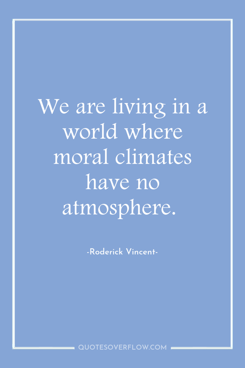 We are living in a world where moral climates have...