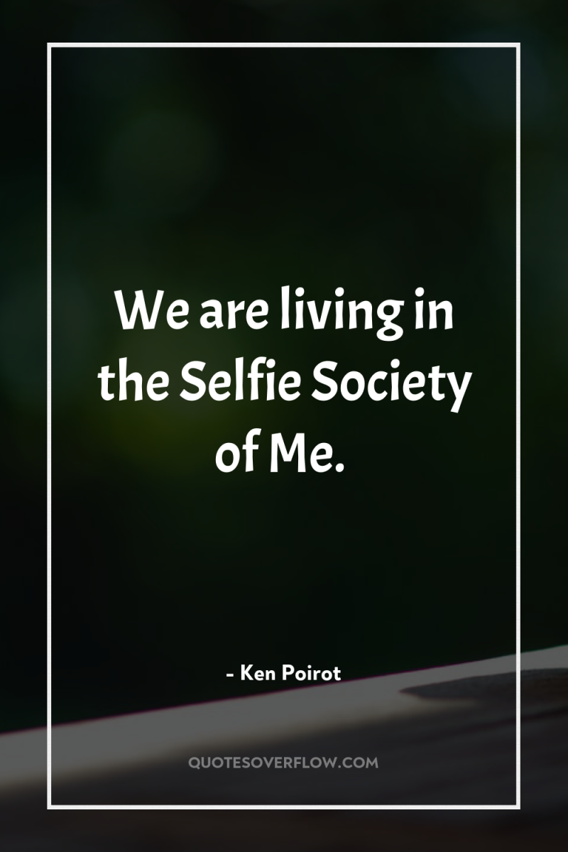We are living in the Selfie Society of Me. 
