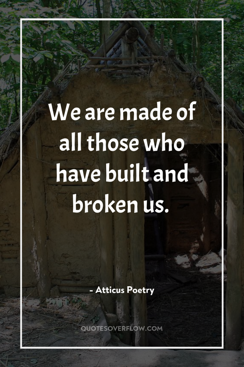 We are made of all those who have built and...