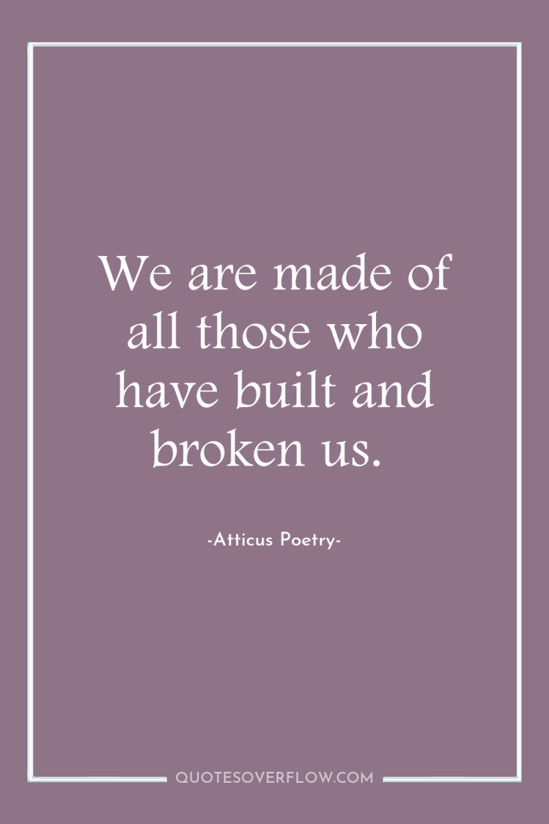 We are made of all those who have built and...