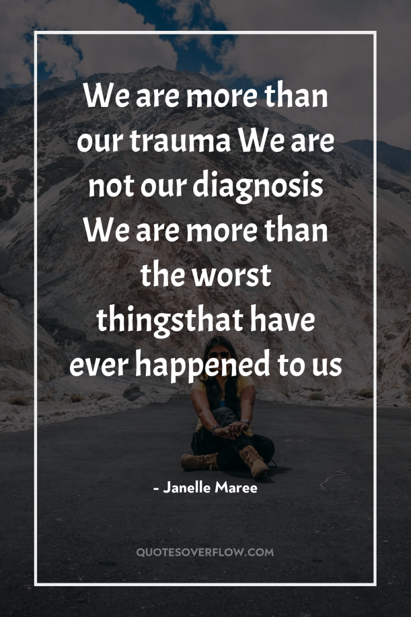 We are more than our trauma We are not our...