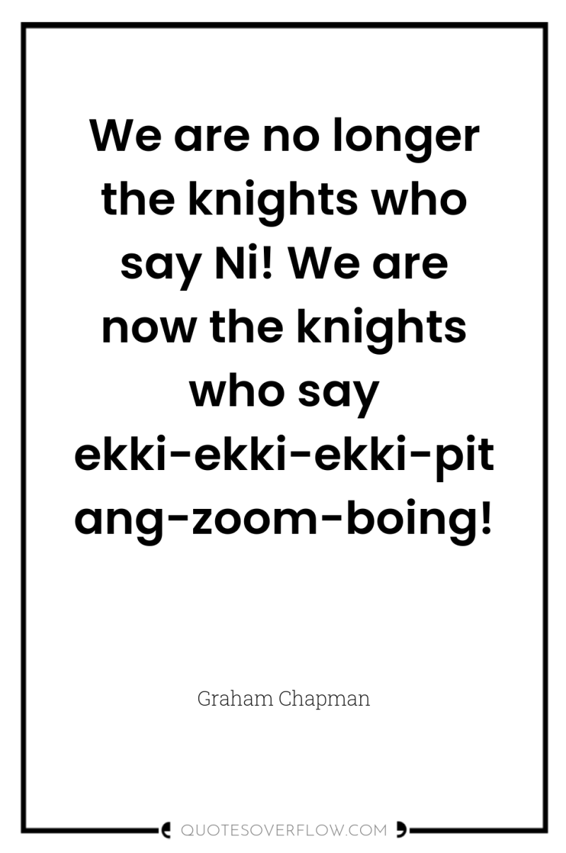 We are no longer the knights who say Ni! We...