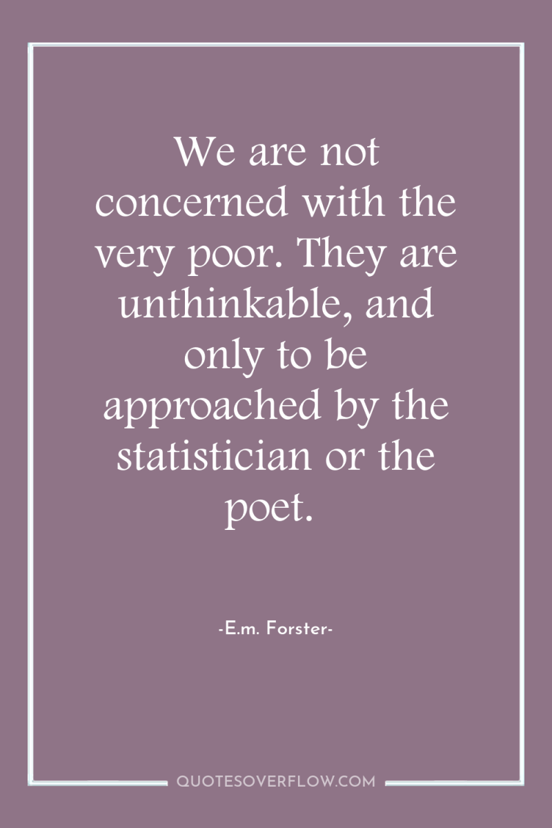 We are not concerned with the very poor. They are...