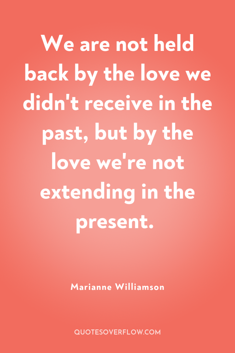 We are not held back by the love we didn't...