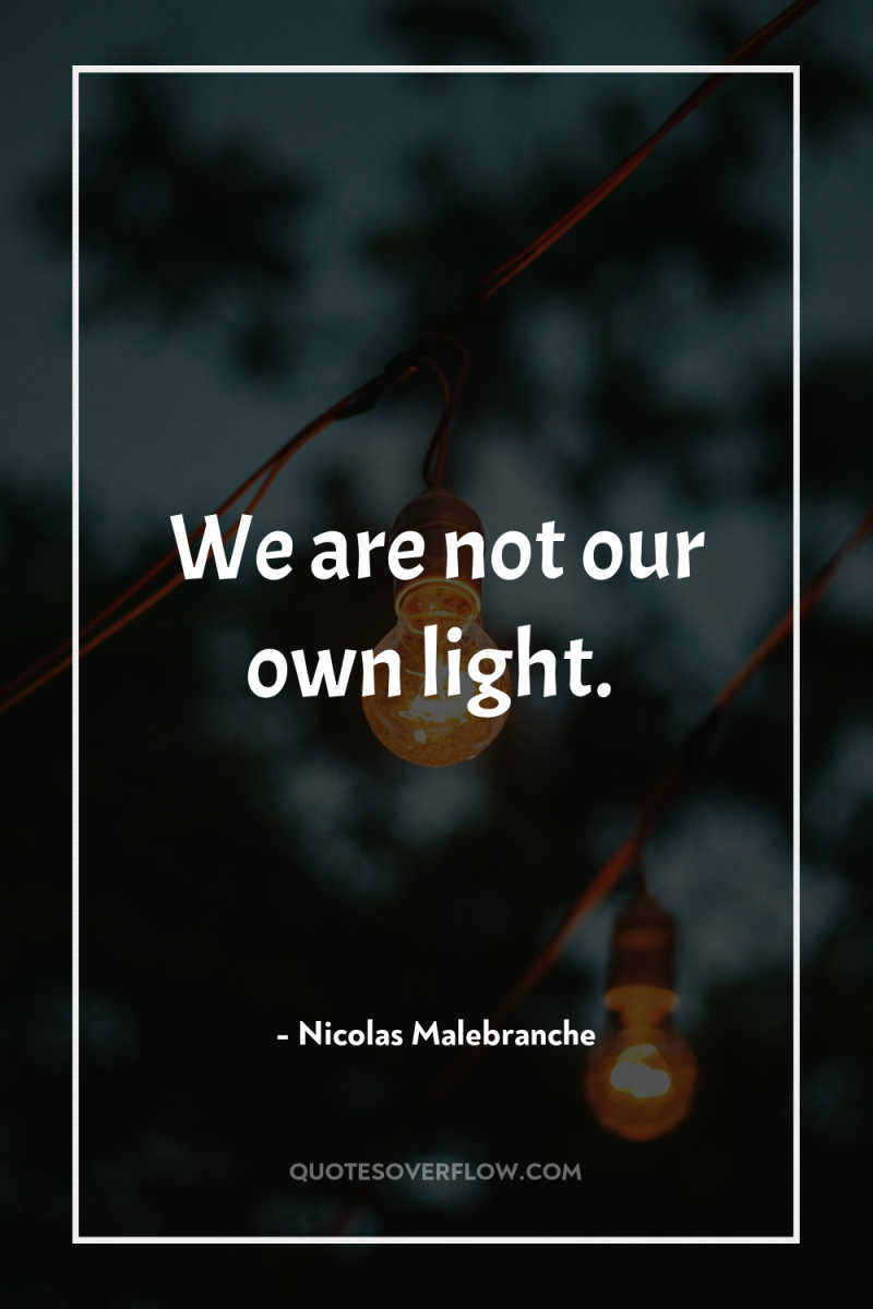 We are not our own light. 