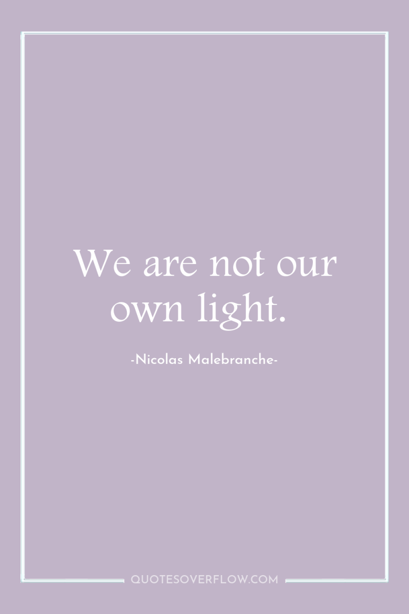 We are not our own light. 