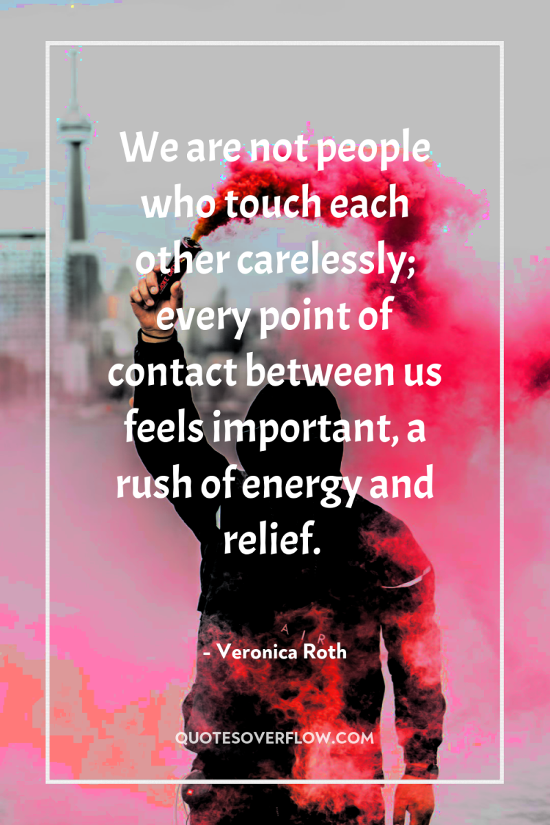 We are not people who touch each other carelessly; every...