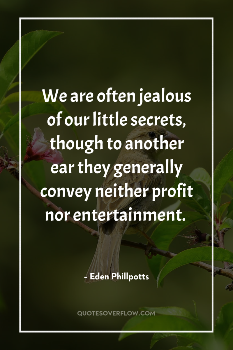 We are often jealous of our little secrets, though to...