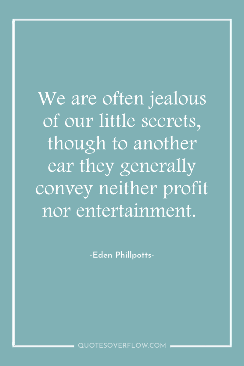 We are often jealous of our little secrets, though to...