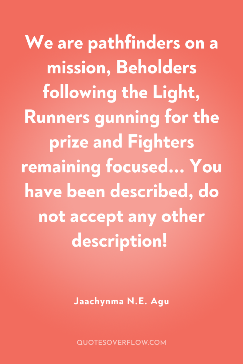 We are pathfinders on a mission, Beholders following the Light,...