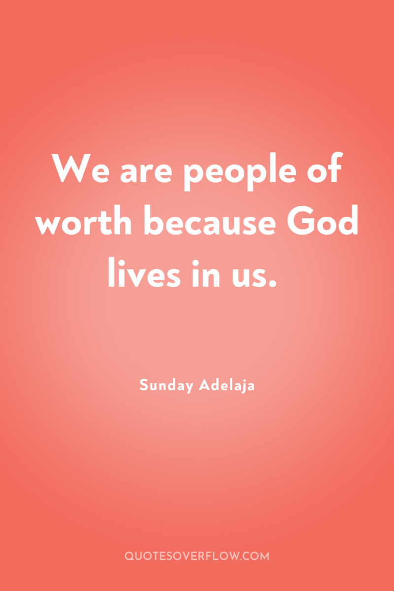 We are people of worth because God lives in us. 