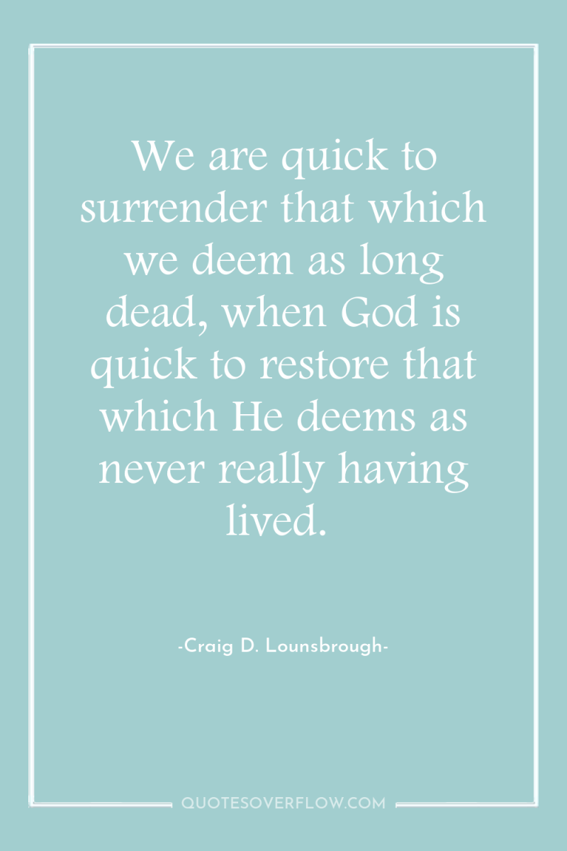 We are quick to surrender that which we deem as...