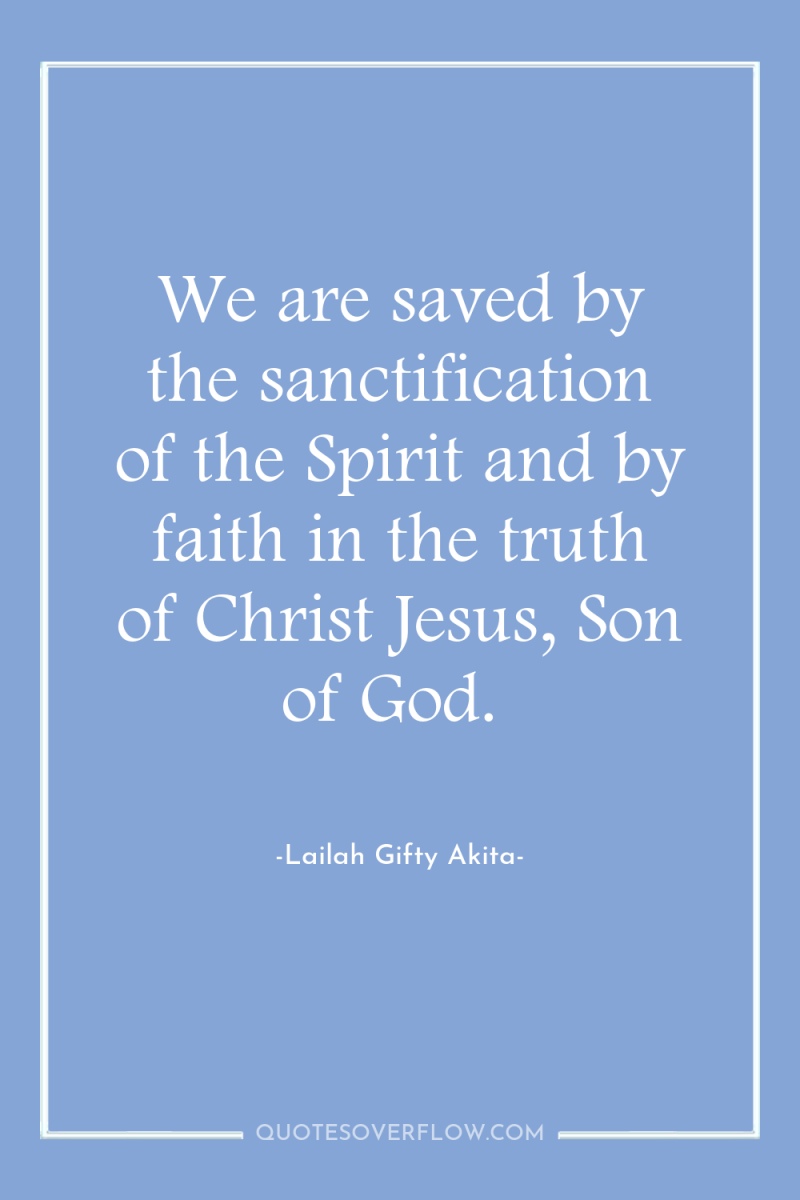 We are saved by the sanctification of the Spirit and...