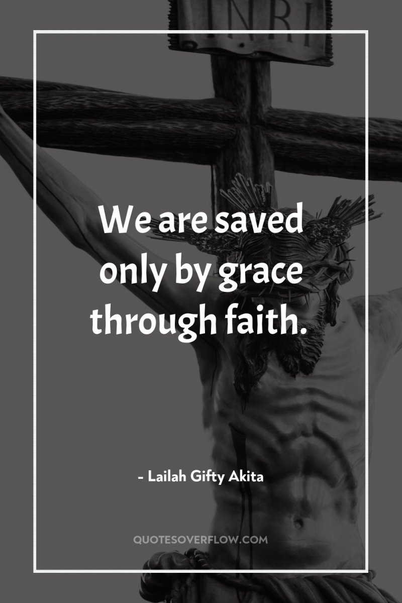 We are saved only by grace through faith. 