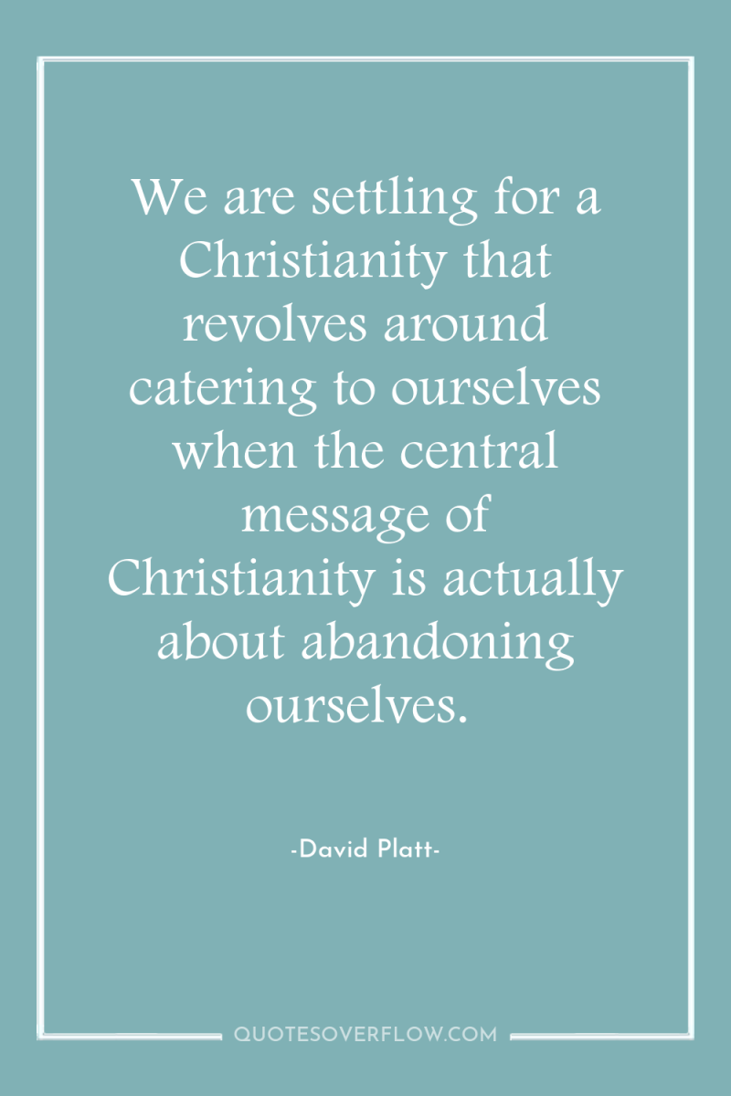 We are settling for a Christianity that revolves around catering...