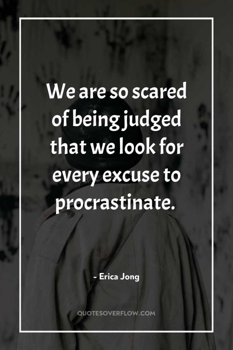 We are so scared of being judged that we look...
