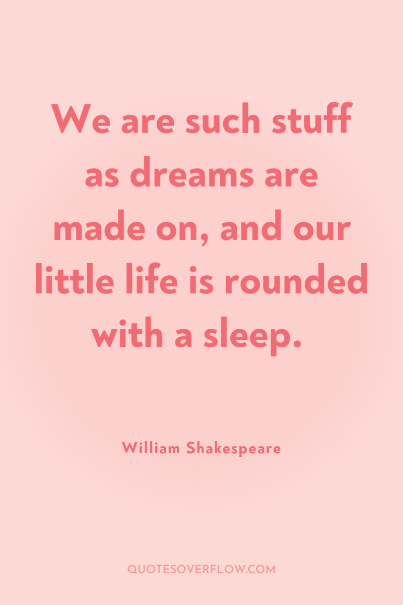 We are such stuff as dreams are made on, and...