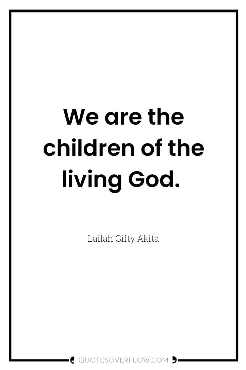 We are the children of the living God. 