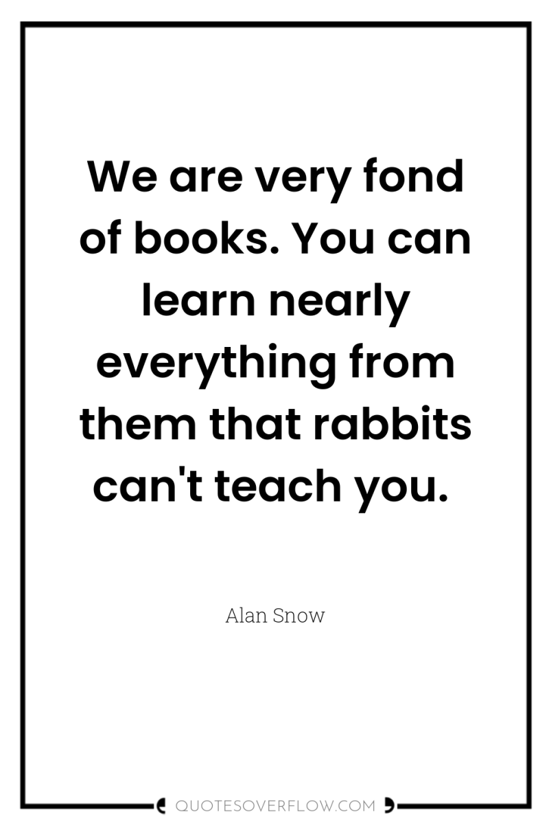We are very fond of books. You can learn nearly...