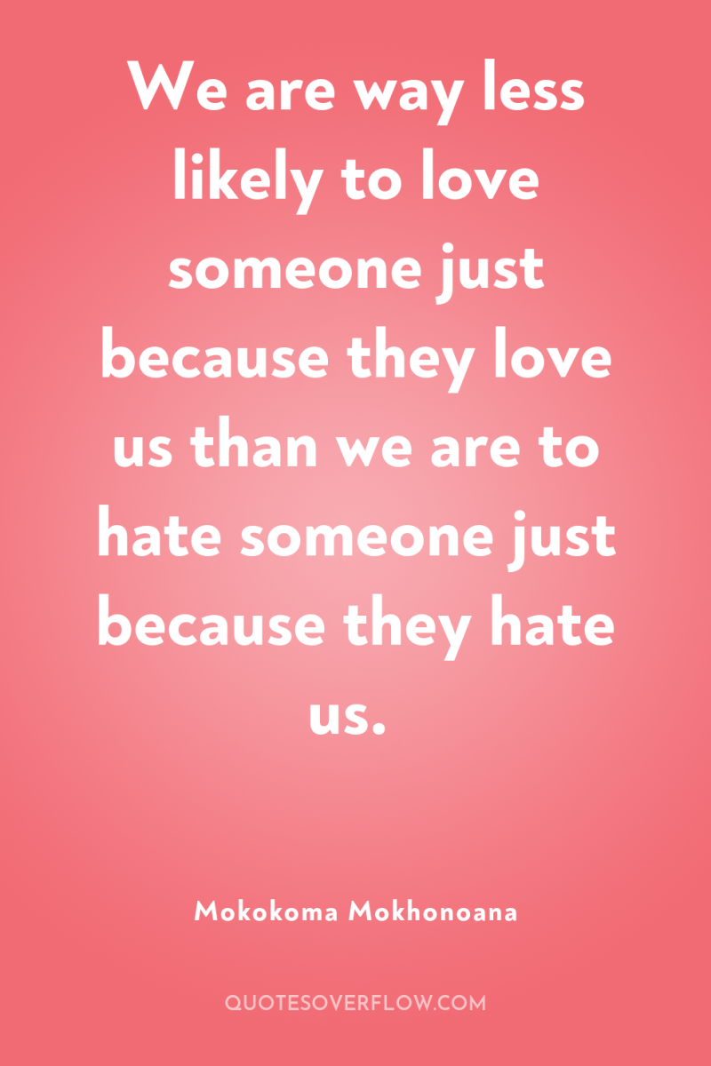 We are way less likely to love someone just because...