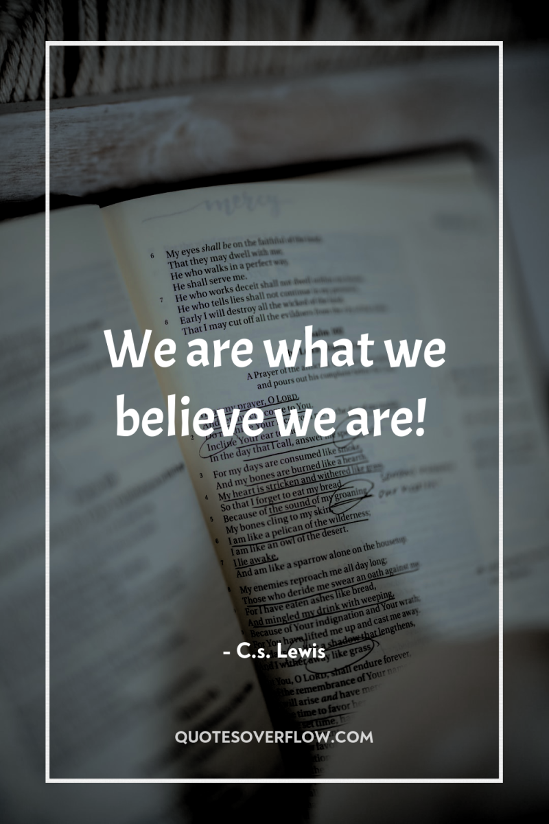We are what we believe we are! 