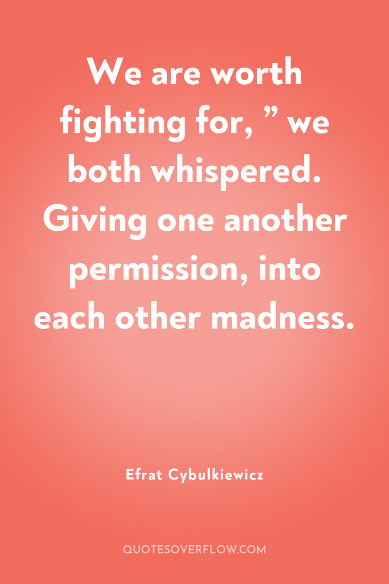 We are worth fighting for, ” we both whispered. Giving...