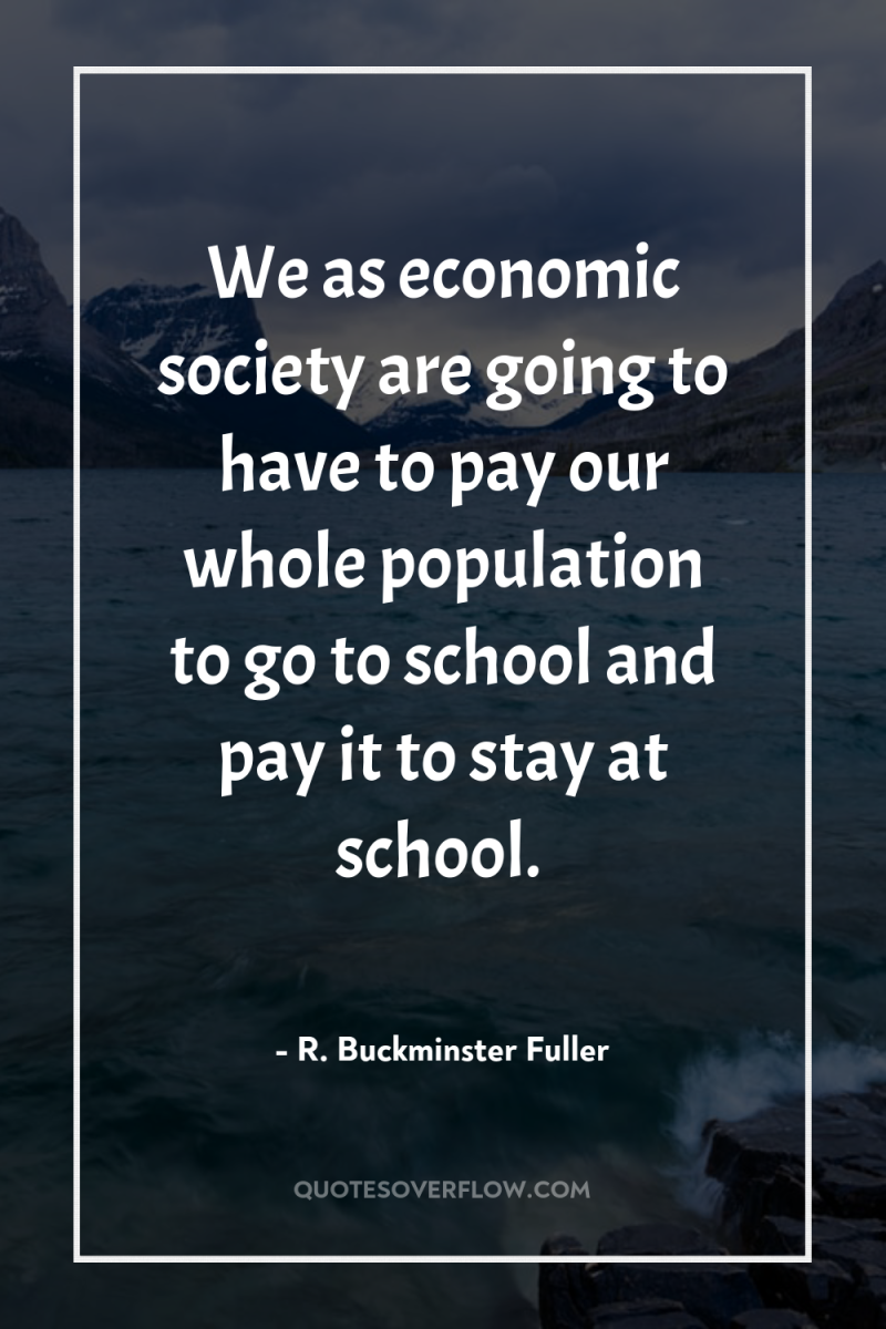 We as economic society are going to have to pay...